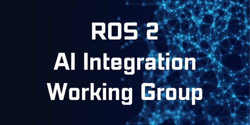 New ROS 2 AI Integration Working Group